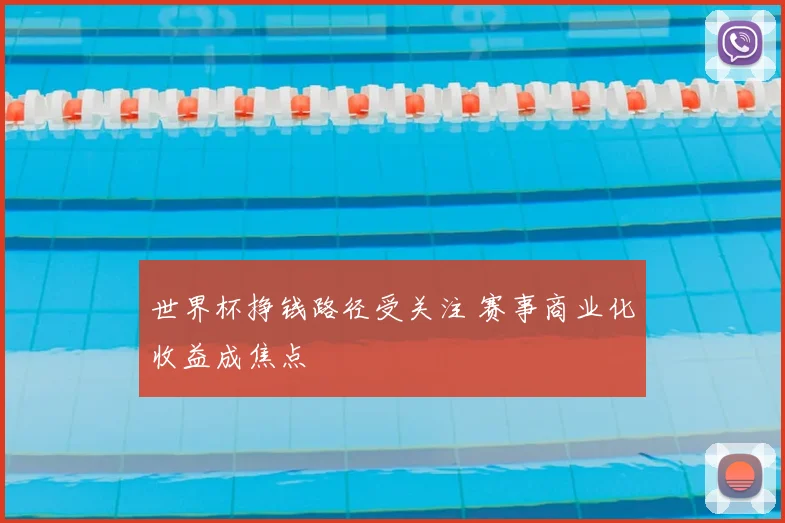 世界杯挣钱路径受关注 赛事商业化收益成焦点